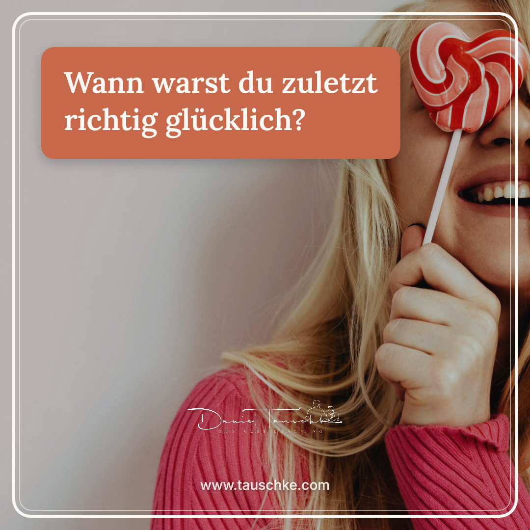 Wann warst du zuletzt richtig glücklich?
